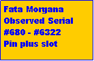 Text Box: Fata MorganaObserved Serial #680 - #6322Pin plus slot 