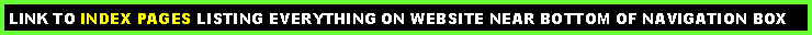 Text Box: LINK TO INDEX PAGES LISTING EVERYTHING ON WEBSITE NEAR BOTTOM OF NAVIGATION BOX