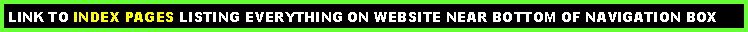 Text Box: LINK TO INDEX PAGES LISTING EVERYTHING ON WEBSITE NEAR BOTTOM OF NAVIGATION BOX